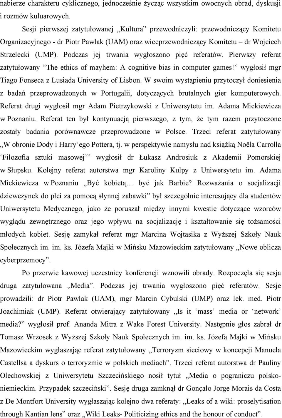 Podczas jej trwania wygłoszono pięć referatów. Pierwszy referat zatytułowany The ethics of mayhem: A cognitive bias in computer games! wygłosił mgr Tiago Fonseca z Lusiada University of Lisbon.