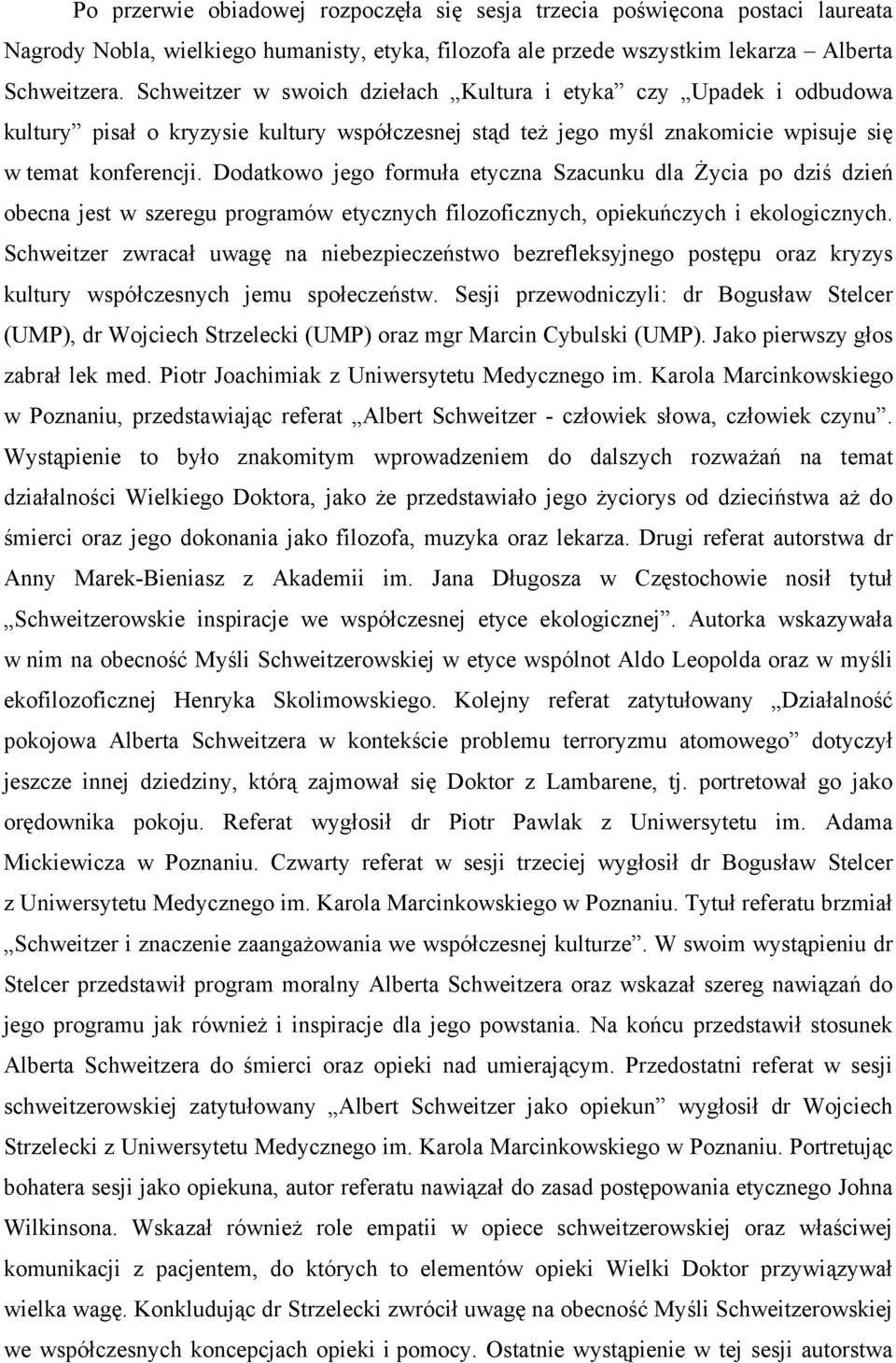 Dodatkowo jego formuła etyczna Szacunku dla Życia po dziś dzień obecna jest w szeregu programów etycznych filozoficznych, opiekuńczych i ekologicznych.