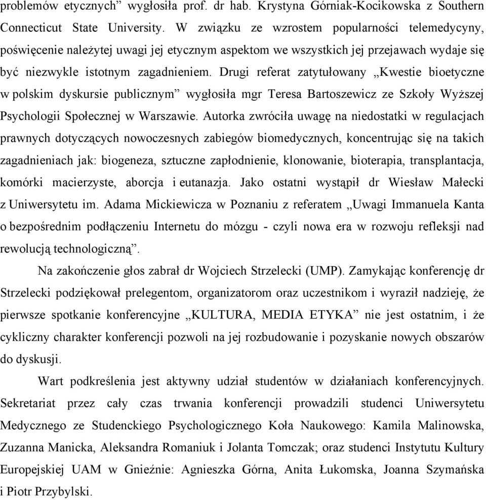 Drugi referat zatytułowany Kwestie bioetyczne w polskim dyskursie publicznym wygłosiła mgr Teresa Bartoszewicz ze Szkoły Wyższej Psychologii Społecznej w Warszawie.