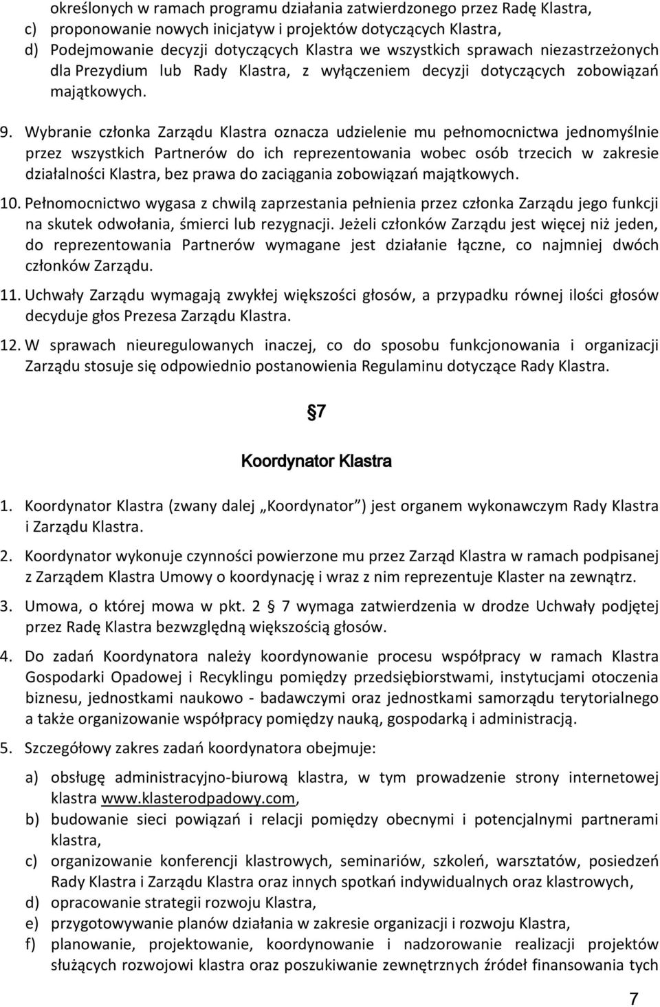 Wybranie członka Zarządu Klastra oznacza udzielenie mu pełnomocnictwa jednomyślnie przez wszystkich Partnerów do ich reprezentowania wobec osób trzecich w zakresie działalności Klastra, bez prawa do