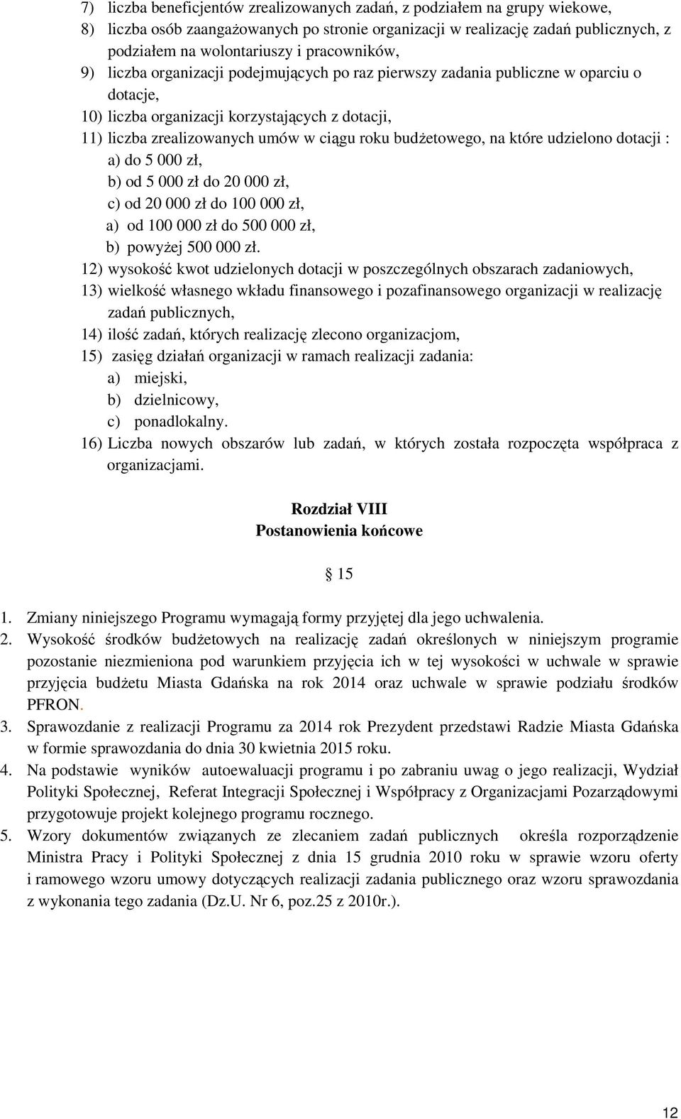budŝetowego, na które udzielono dotacji : a) do 5 000 zł, b) od 5 000 zł do 20 000 zł, c) od 20 000 zł do 100 000 zł, a) od 100 000 zł do 500 000 zł, b) powyŝej 500 000 zł.