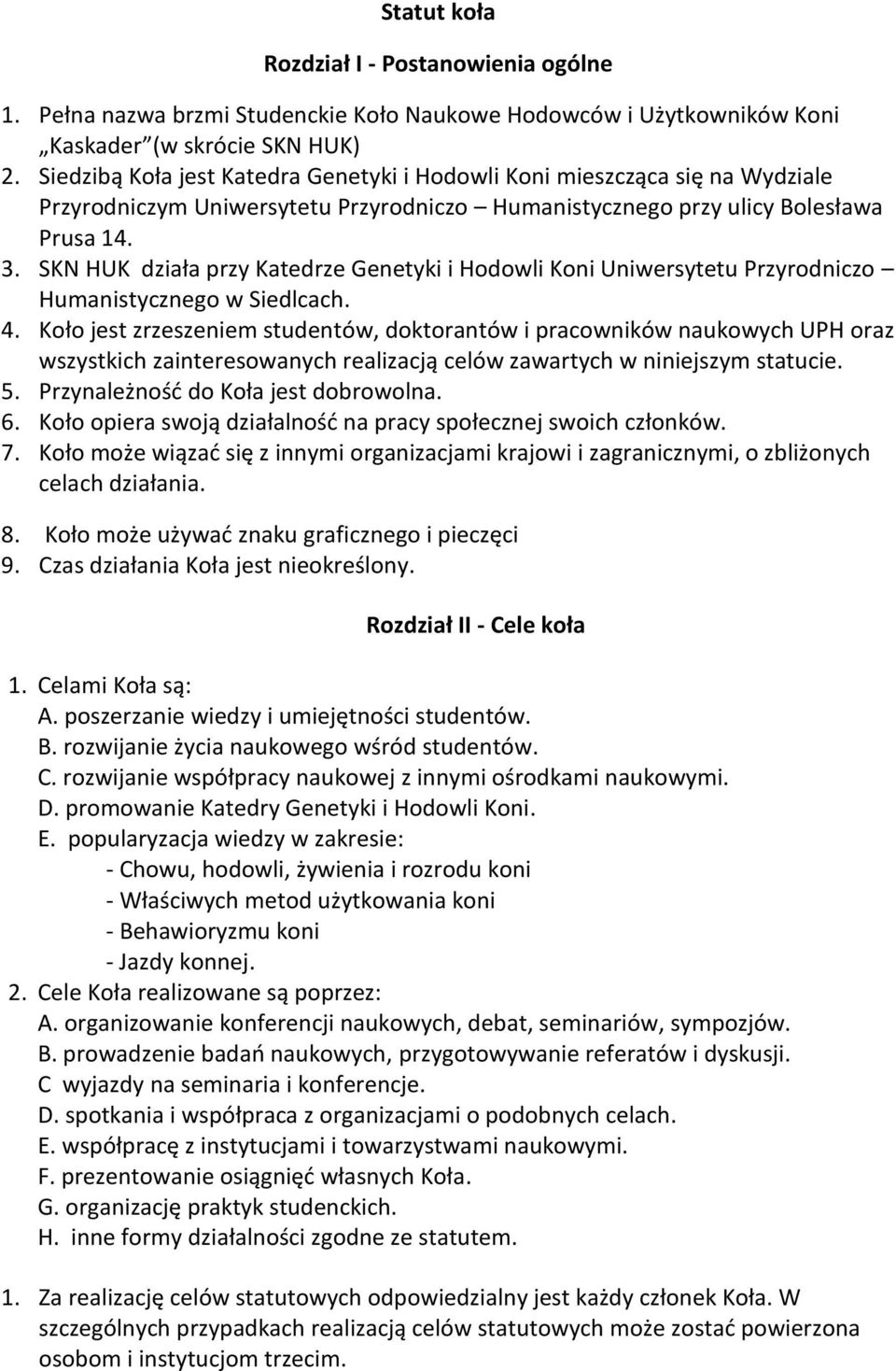 SKN HUK działa przy Katedrze Genetyki i Hodowli Koni Uniwersytetu Przyrodniczo Humanistycznego w Siedlcach. 4.