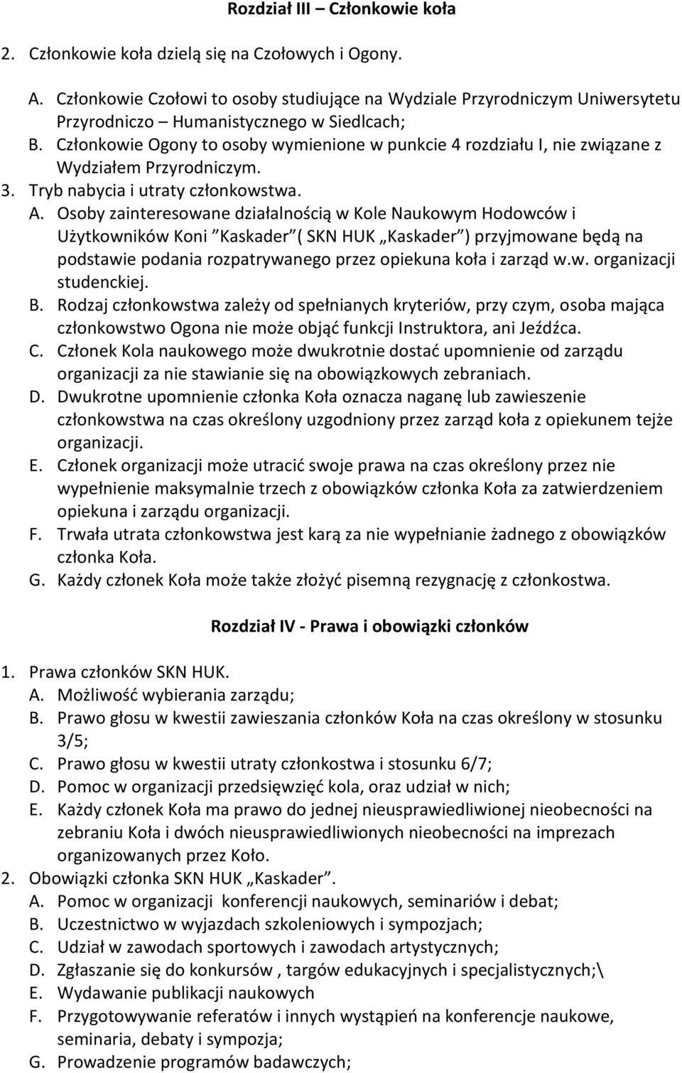 Członkowie Ogony to osoby wymienione w punkcie 4 rozdziału I, nie związane z Wydziałem Przyrodniczym. 3. Tryb nabycia i utraty członkowstwa. A.