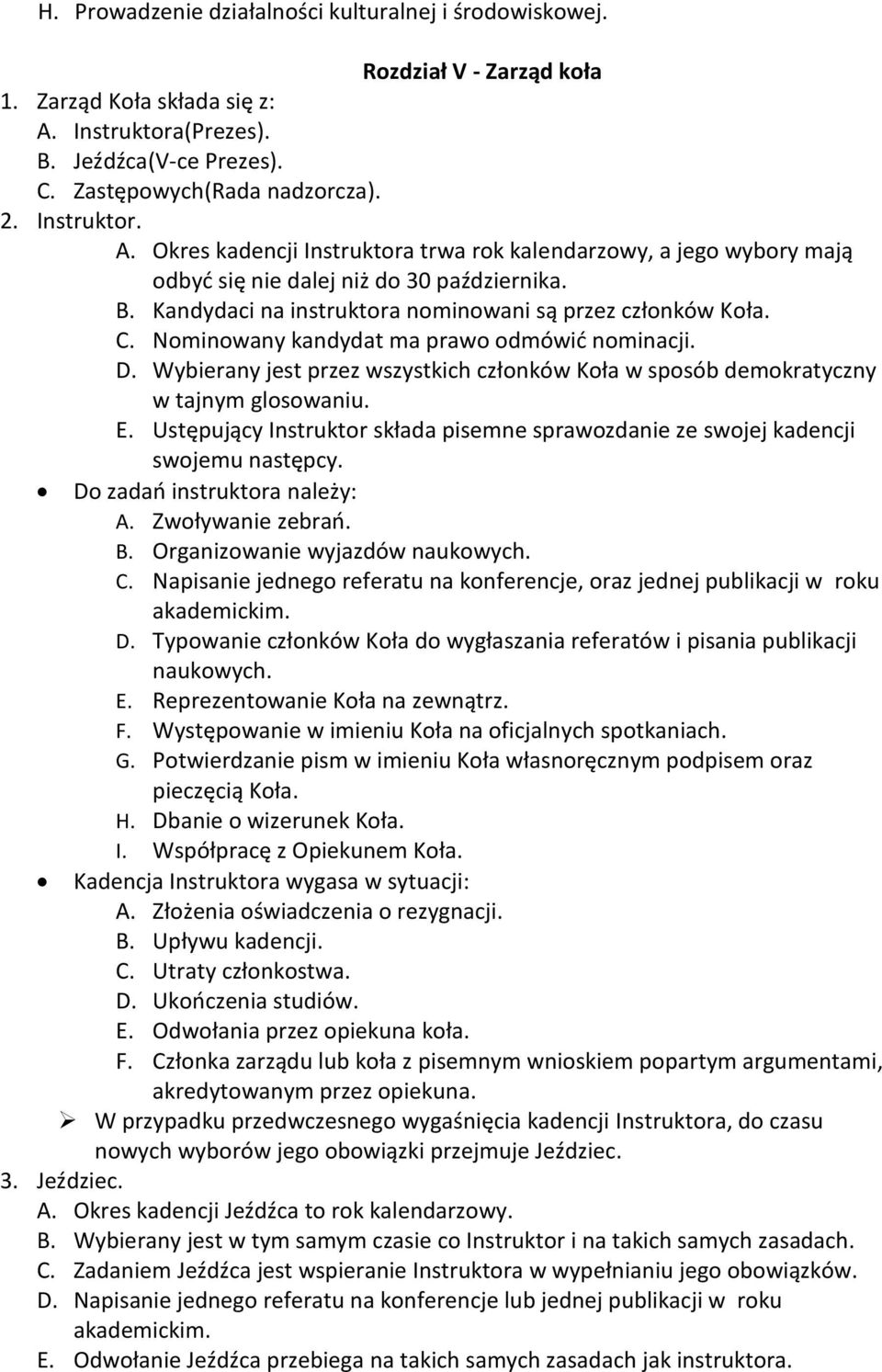 Nominowany kandydat ma prawo odmówić nominacji. D. Wybierany jest przez wszystkich członków Koła w sposób demokratyczny w tajnym glosowaniu. E.