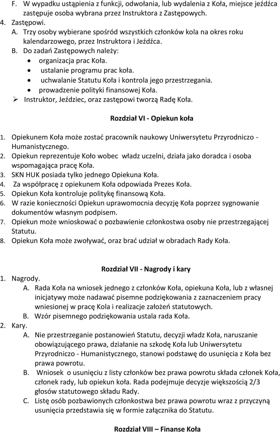 uchwalanie Statutu Koła i kontrola jego przestrzegania. prowadzenie polityki finansowej Koła. Instruktor, Jeździec, oraz zastępowi tworzą Radę Koła. Rozdział VI - Opiekun koła 1.