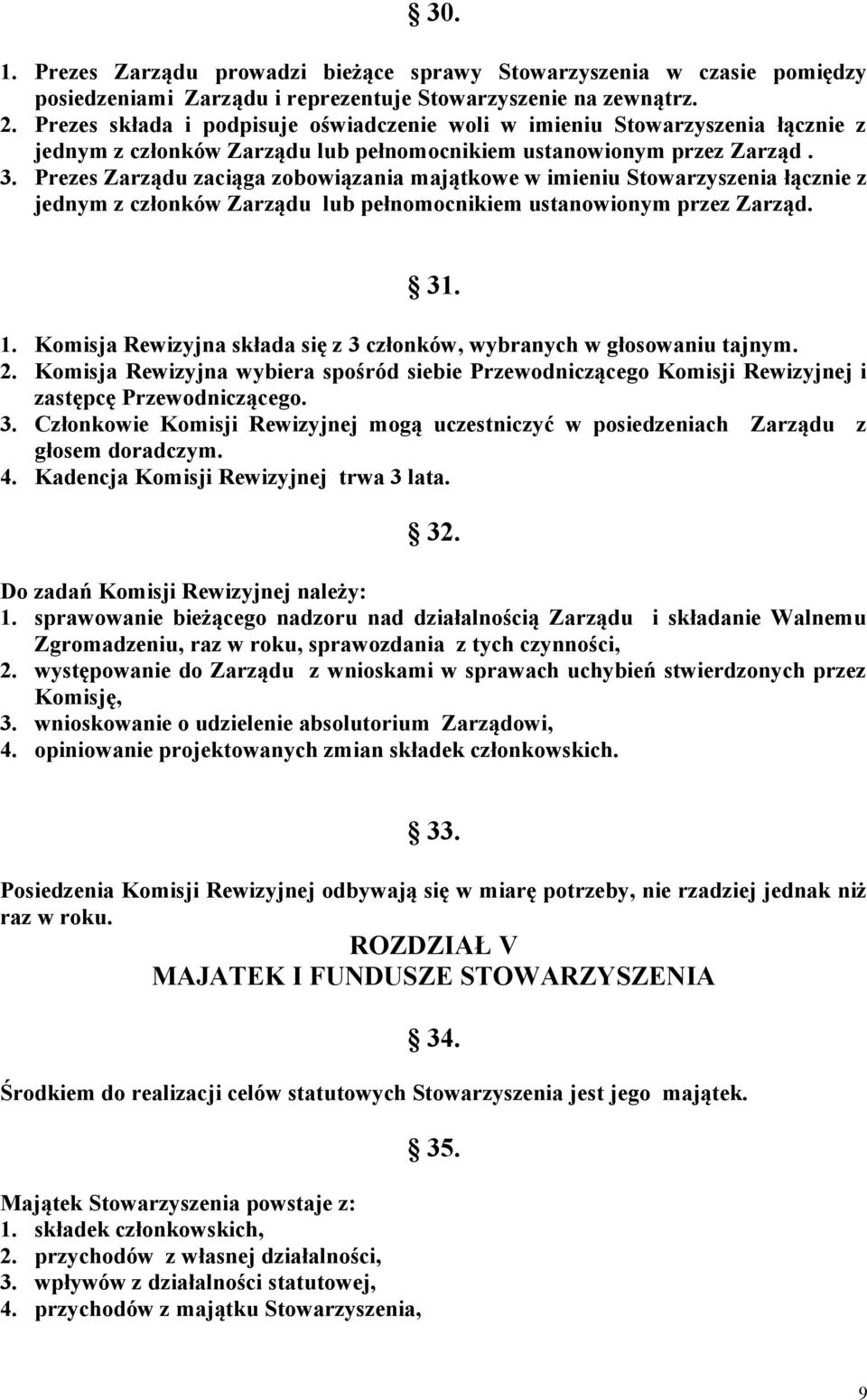 Prezes Zarządu zaciąga zobowiązania majątkowe w imieniu Stowarzyszenia łącznie z jednym z członków Zarządu lub pełnomocnikiem ustanowionym przez Zarząd. 31. 1.