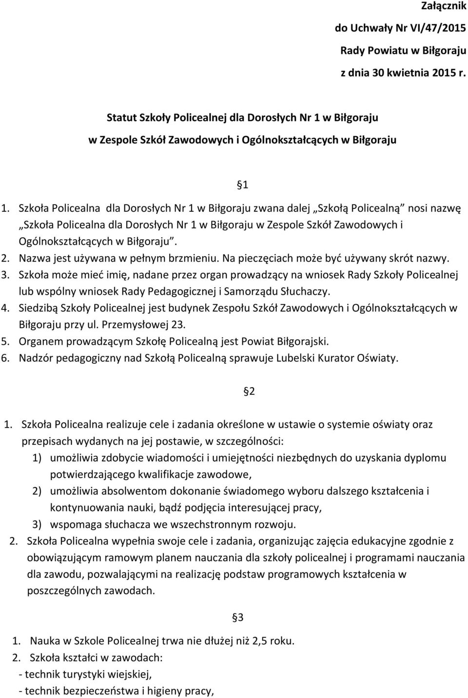 Szkoła Policealna dla Dorosłych Nr 1 w Biłgoraju zwana dalej Szkołą Policealną nosi nazwę Szkoła Policealna dla Dorosłych Nr 1 w Biłgoraju w Zespole Szkół Zawodowych i Ogólnokształcących w Biłgoraju.