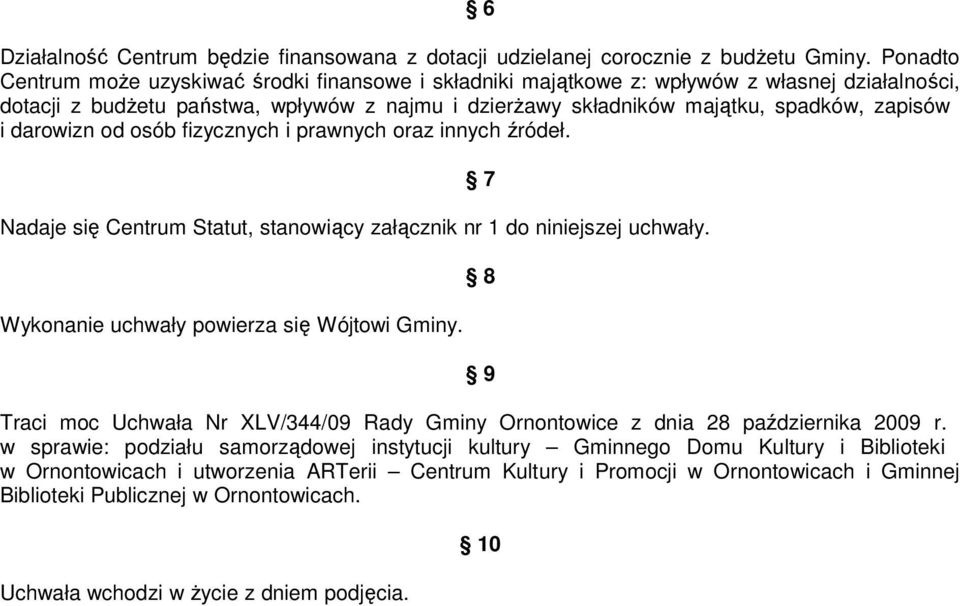 darowizn od osób fizycznych i prawnych oraz innych źródeł. Nadaje się Centrum Statut, stanowiący załącznik nr 1 do niniejszej uchwały. Wykonanie uchwały powierza się Wójtowi Gminy.