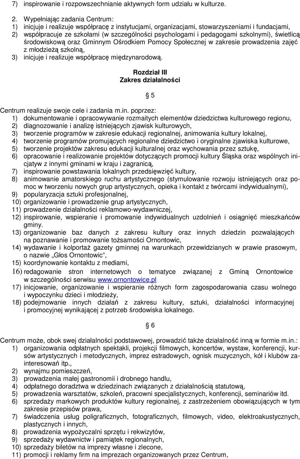 szkolnymi), świetlicą środowiskową oraz Gminnym Ośrodkiem Pomocy Społecznej w zakresie prowadzenia zajęć z młodzieŝą szkolną, 3) inicjuje i realizuje współpracę międzynarodową.