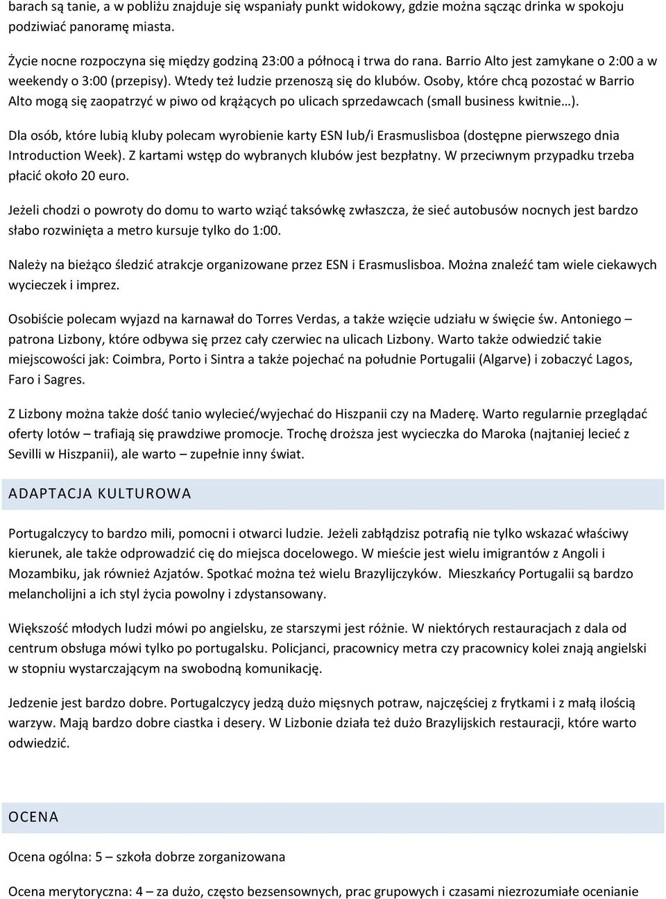 Osoby, które chcą pozostać w Barrio Alto mogą się zaopatrzyć w piwo od krążących po ulicach sprzedawcach (small business kwitnie ).