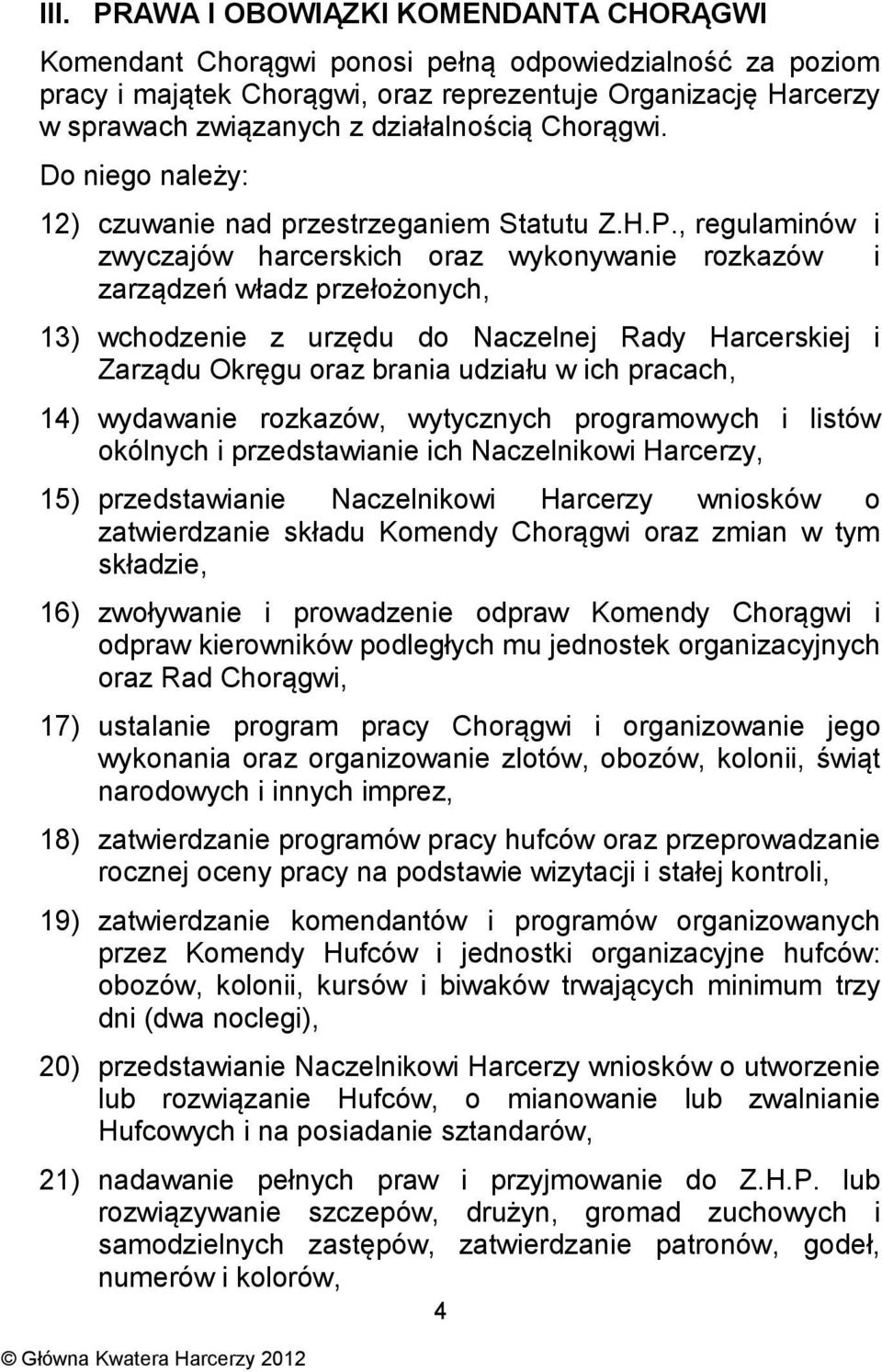 , regulaminów i zwyczajów harcerskich oraz wykonywanie rozkazów i zarządzeń władz przełożonych, 13) wchodzenie z urzędu do Naczelnej Rady Harcerskiej i Zarządu Okręgu oraz brania udziału w ich
