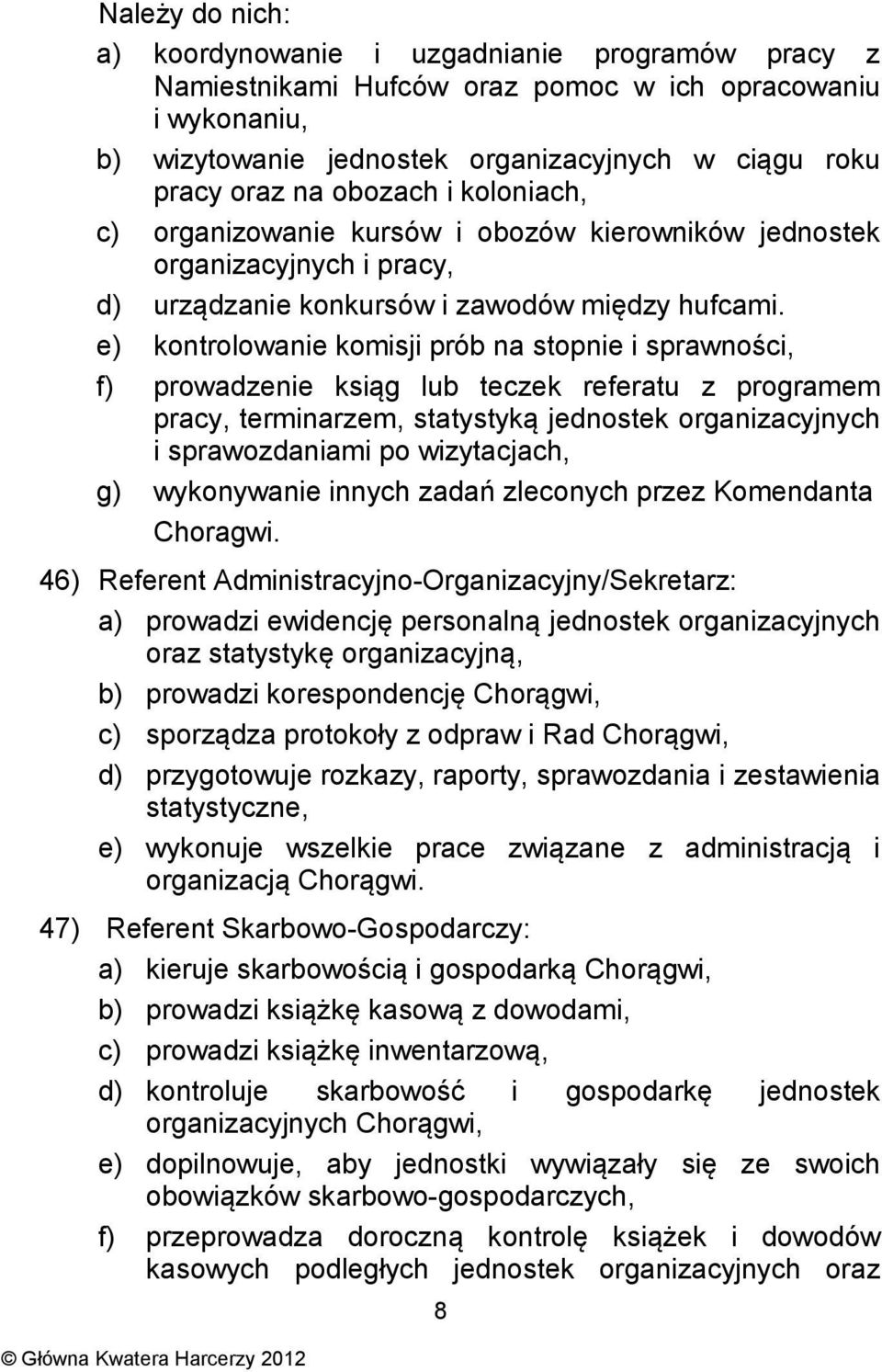 e) kontrolowanie komisji prób na stopnie i sprawności, f) prowadzenie ksiąg lub teczek referatu z programem pracy, terminarzem, statystyką jednostek organizacyjnych i sprawozdaniami po wizytacjach,