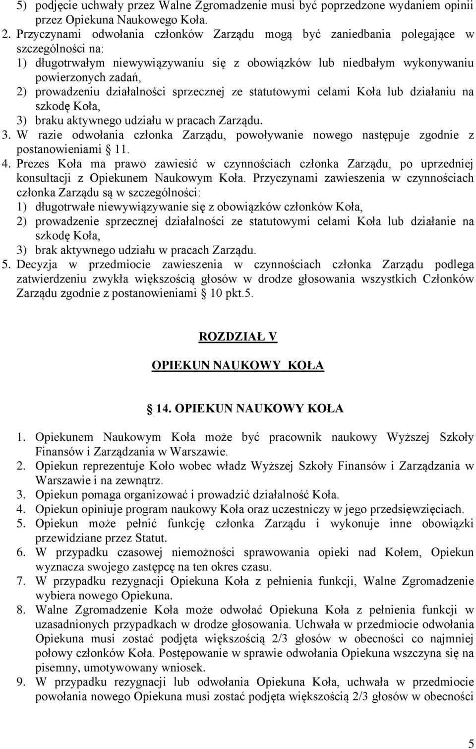 prowadzeniu działalności sprzecznej ze statutowymi celami Koła lub działaniu na szkodę Koła, 3) braku aktywnego udziału w pracach Zarządu. 3. W razie odwołania członka Zarządu, powoływanie nowego następuje zgodnie z postanowieniami 11.