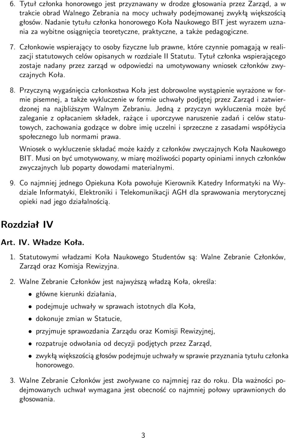 Członkowie wspierający to osoby fizyczne lub prawne, które czynnie pomagają w realizacji statutowych celów opisanych w rozdziale II Statutu.