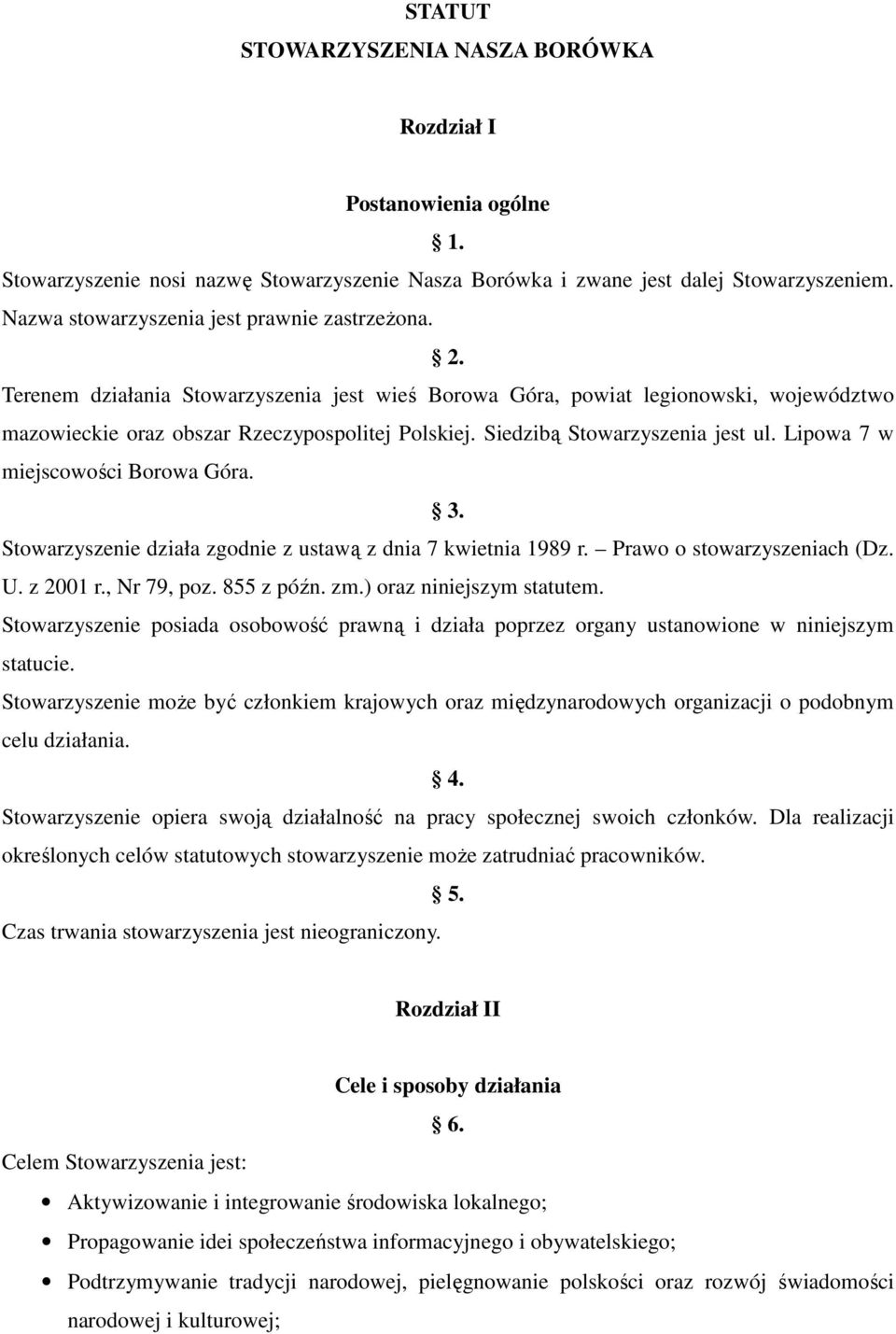 Siedzibą Stowarzyszenia jest ul. Lipowa 7 w miejscowości Borowa Góra. 3. Stowarzyszenie działa zgodnie z ustawą z dnia 7 kwietnia 1989 r. Prawo o stowarzyszeniach (Dz. U. z 2001 r., Nr 79, poz.