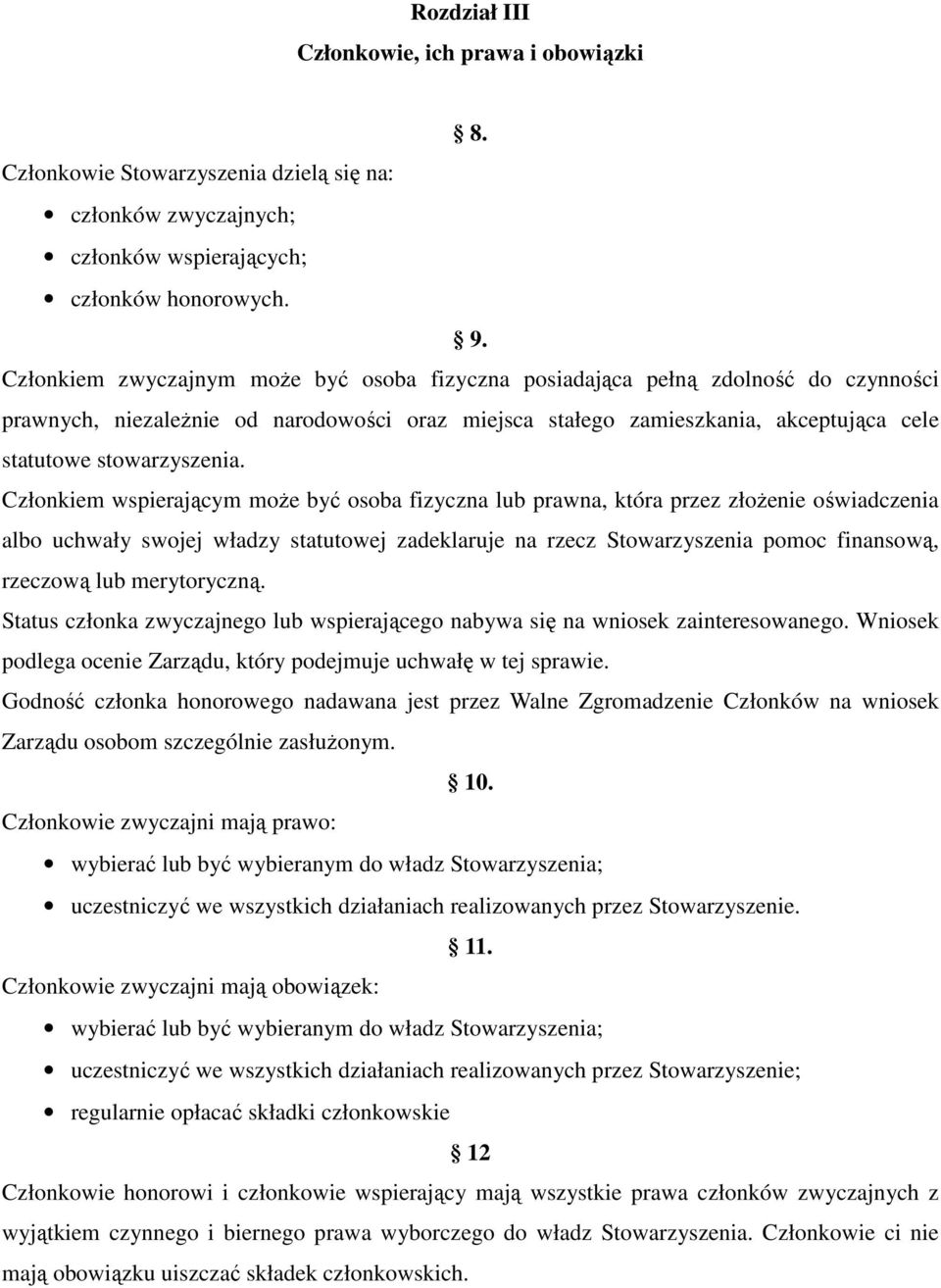 Członkiem wspierającym może być osoba fizyczna lub prawna, która przez złożenie oświadczenia albo uchwały swojej władzy statutowej zadeklaruje na rzecz Stowarzyszenia pomoc finansową, rzeczową lub