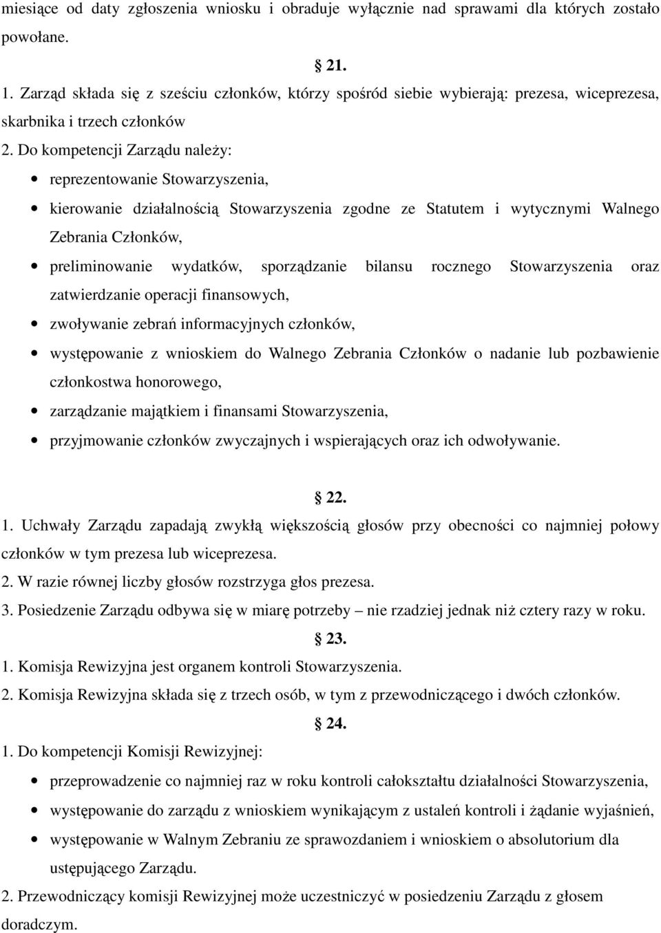 Do kompetencji Zarządu należy: reprezentowanie Stowarzyszenia, kierowanie działalnością Stowarzyszenia zgodne ze Statutem i wytycznymi Walnego Zebrania Członków, preliminowanie wydatków, sporządzanie