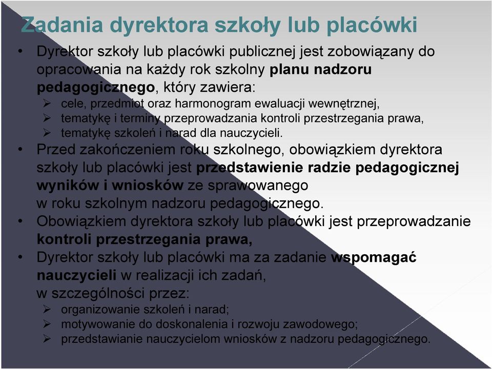 Przed zakończeniem roku szkolnego, obowiązkiem dyrektora szkoły lub placówki jest przedstawienie radzie pedagogicznej wyników i wniosków ze sprawowanego w roku szkolnym nadzoru pedagogicznego.