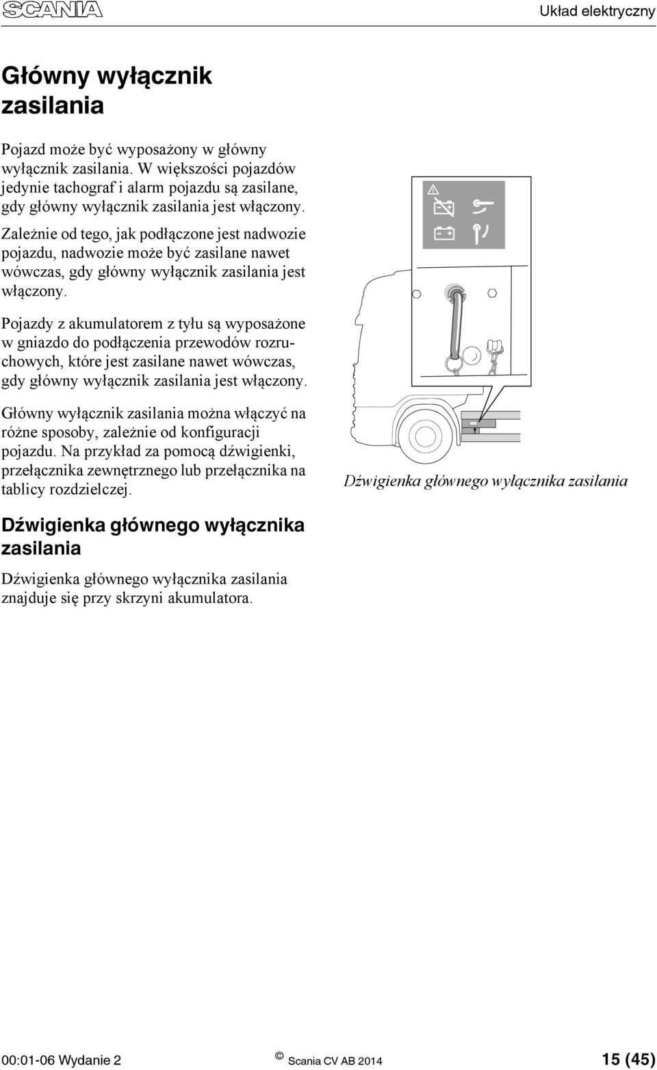 Zależnie od tego, jak podłączone jest nadwozie pojazdu, nadwozie może być zasilane nawet wówczas, gdy główny wyłącznik zasilania jest włączony.