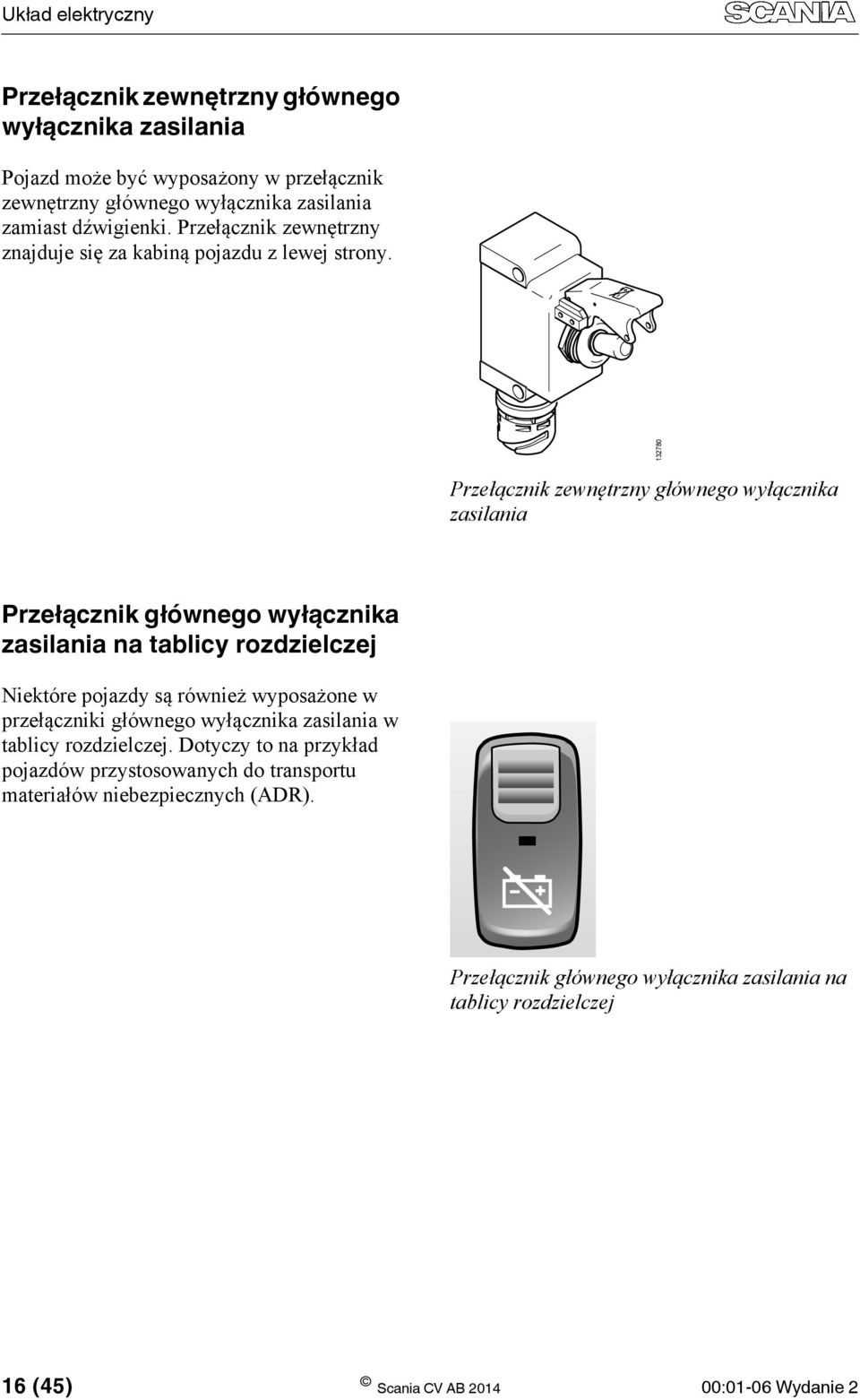 132780 Przełącznik zewnętrzny głównego wyłącznika zasilania Przełącznik głównego wyłącznika zasilania na tablicy rozdzielczej Niektóre pojazdy są również wyposażone w