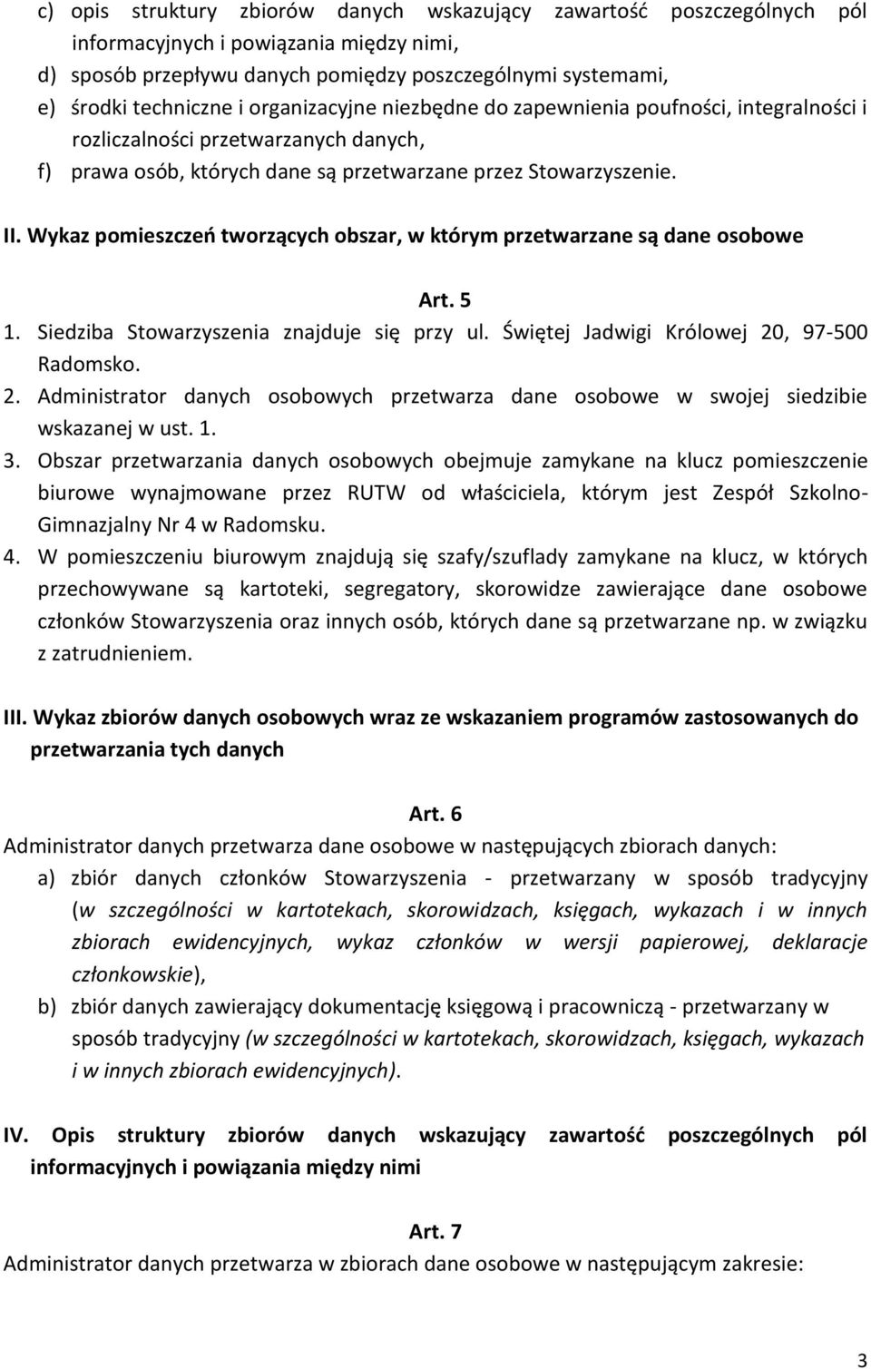 Wykaz pomieszczeń tworzących obszar, w którym przetwarzane są dane osobowe Art. 5 1. Siedziba Stowarzyszenia znajduje się przy ul. Świętej Jadwigi Królowej 20