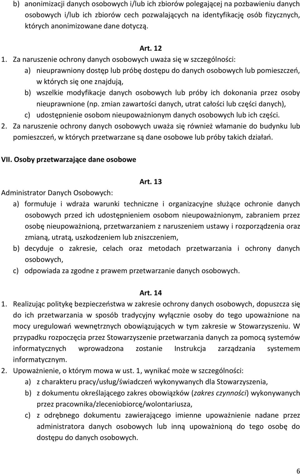 Za naruszenie ochrony danych osobowych uważa się w szczególności: a) nieuprawniony dostęp lub próbę dostępu do danych osobowych lub pomieszczeń, w których się one znajdują, b) wszelkie modyfikacje