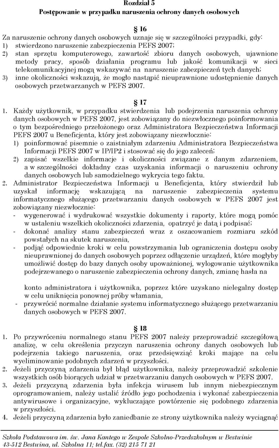 naruszenie zabezpieczeń tych danych; 3) inne okoliczności wskazują, że mogło nastąpić nieuprawnione udostępnienie danych osobowych przetwarzanych w PEFS 2007. 17 1.