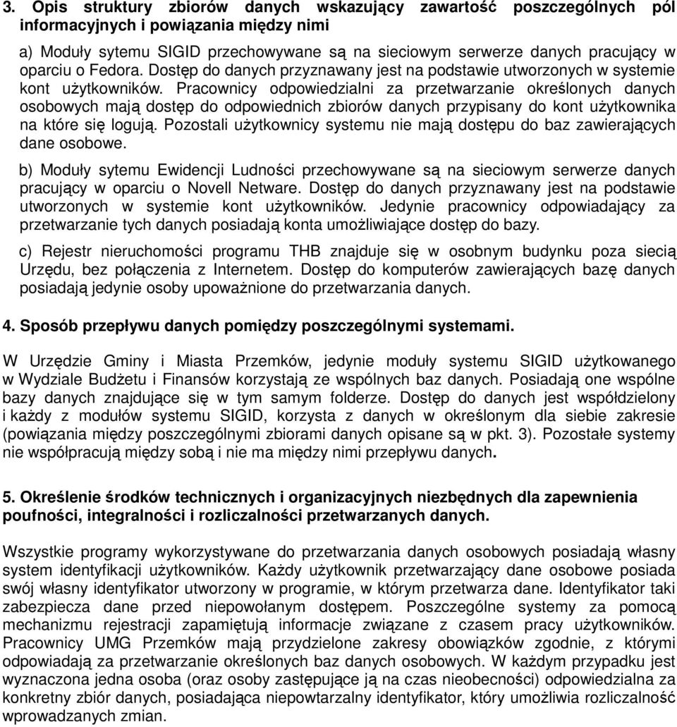 Pracownicy odpowiedzialni za przetwarzanie określonych danych osobowych mają dostęp do odpowiednich zbiorów danych przypisany do kont uŝytkownika na które się logują.