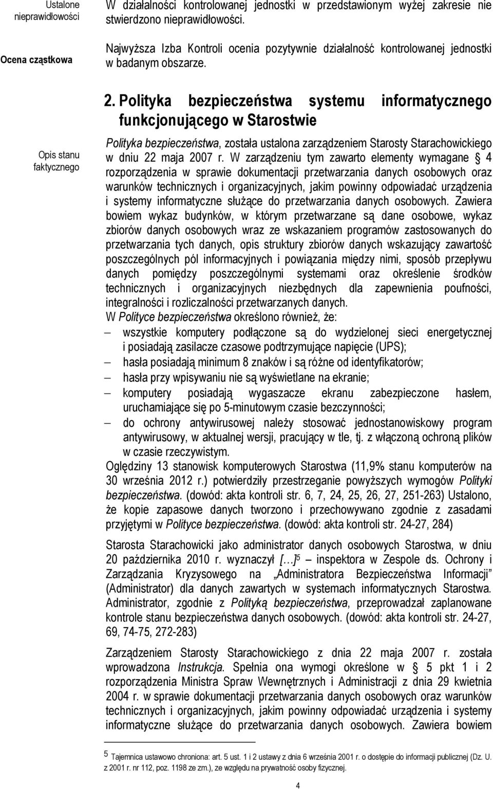 Polityka bezpieczeństwa systemu informatycznego funkcjonującego w Starostwie Polityka bezpieczeństwa, została ustalona zarządzeniem Starosty Starachowickiego w dniu 22 maja 2007 r.