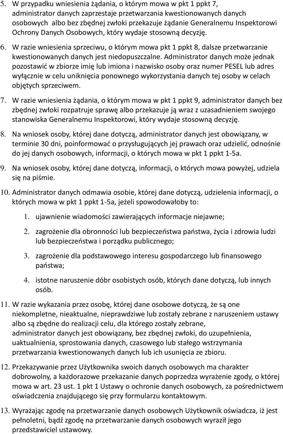 Administrator danych może jednak pozostawić w zbiorze imię lub imiona i nazwisko osoby oraz numer PESEL lub adres wyłącznie w celu uniknięcia ponownego wykorzystania danych tej osoby w celach