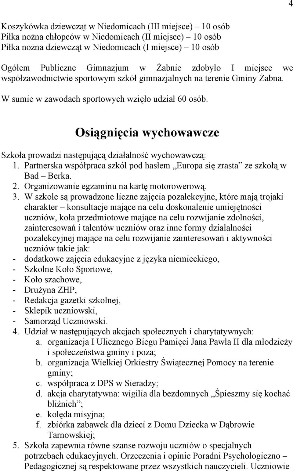 Osiągnięcia wychowawcze Szkoła prowadzi następującą działalność wychowawczą: 1. Partnerska współpraca szkól pod hasłem Europa się zrasta ze szkołą w Bad Berka. 2.