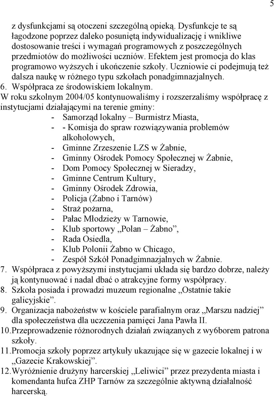 Efektem jest promocja do klas programowo wyższych i ukończenie szkoły. Uczniowie ci podejmują też dalsza naukę w różnego typu szkołach ponadgimnazjalnych. 6. Współpraca ze środowiskiem lokalnym.