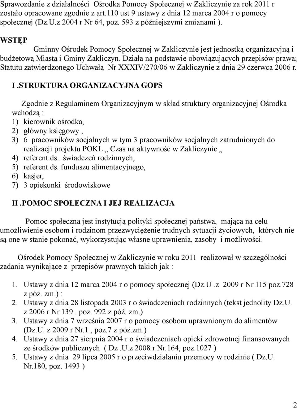 Działa na podstawie obowiązujących przepisów prawa; Statutu zatwierdzonego Uchwałą Nr XXXIV/270/06 w Zakliczynie z dnia 29 czerwca 2006 r. I.