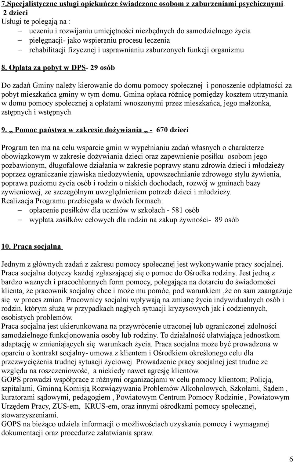 funkcji organizmu 8. Opłata za pobyt w DPS- 29 osób Do zadań Gminy należy kierowanie do domu pomocy społecznej i ponoszenie odpłatności za pobyt mieszkańca gminy w tym domu.