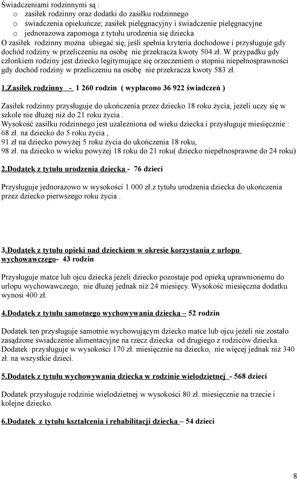 W przypadku gdy członkiem rodziny jest dziecko legitymujące się orzeczeniem o stopniu niepełnosprawności gdy dochód rodziny w przeliczeniu na osobę nie przekracza kwoty 583 zł. 1.