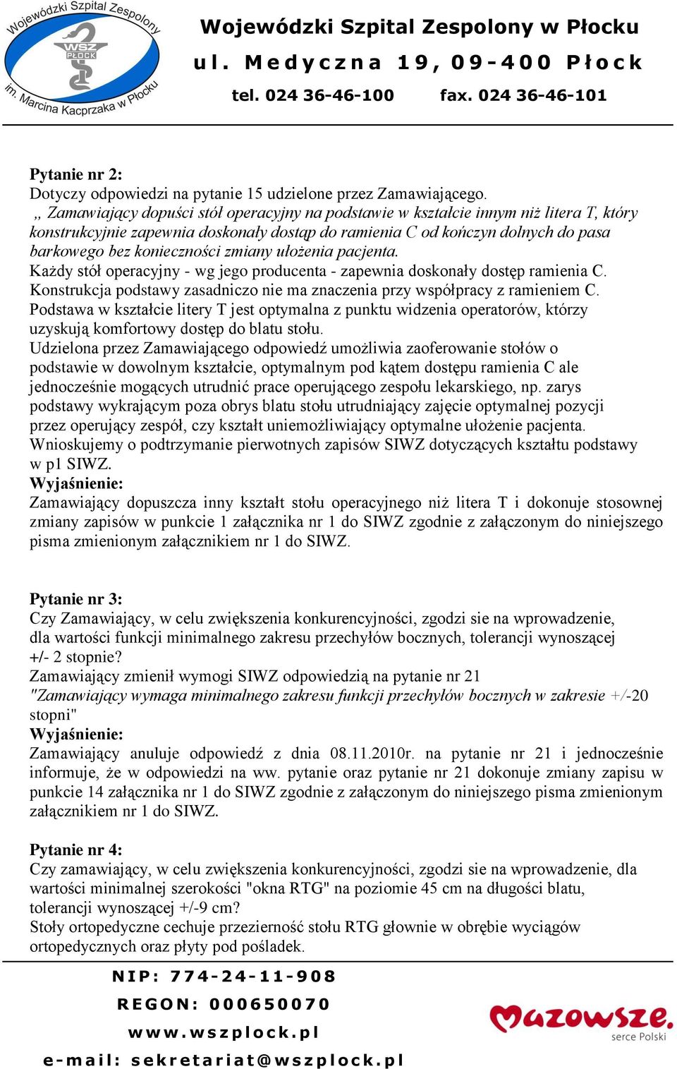 zmiany ułożenia pacjenta. Każdy stół operacyjny - wg jego producenta - zapewnia doskonały dostęp ramienia C. Konstrukcja podstawy zasadniczo nie ma znaczenia przy współpracy z ramieniem C.
