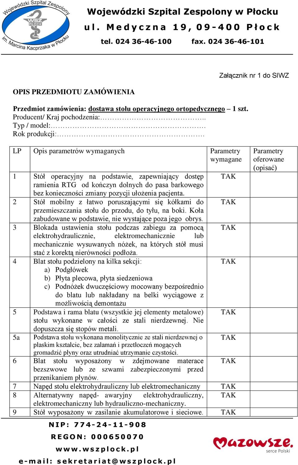 zmiany pozycji ułożenia pacjenta. 2 Stół mobilny z łatwo poruszającymi się kółkami do TAK przemieszczania stołu do przodu, do tyłu, na boki. Koła zabudowane w podstawie, nie wystające poza jego obrys.