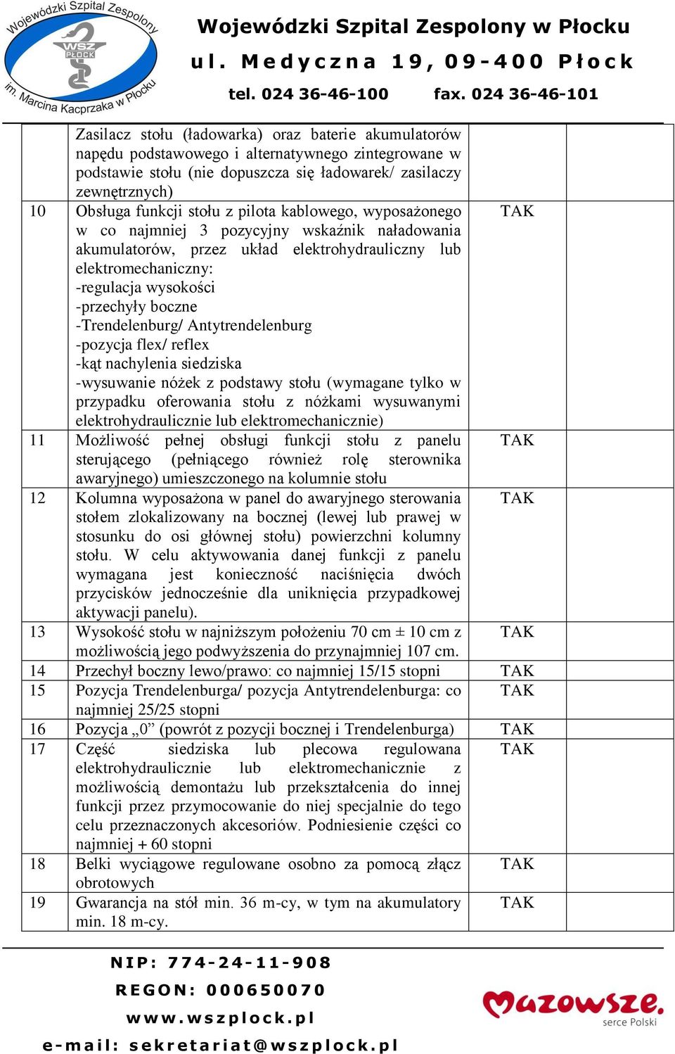 -Trendelenburg/ Antytrendelenburg -pozycja flex/ reflex -kąt nachylenia siedziska -wysuwanie nóżek z podstawy stołu (wymagane tylko w przypadku oferowania stołu z nóżkami wysuwanymi