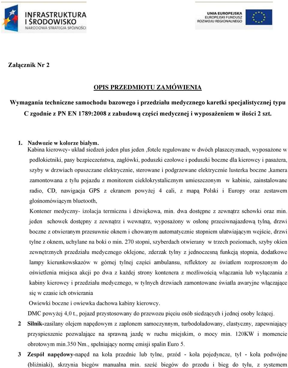 Kabina kierowcy- układ siedzeń jeden plus jeden,fotele regulowane w dwóch płaszczyznach, wyposaŝone w podłokietniki, pasy bezpieczeństwa, zagłówki, poduszki czołowe i poduszki boczne dla kierowcy i
