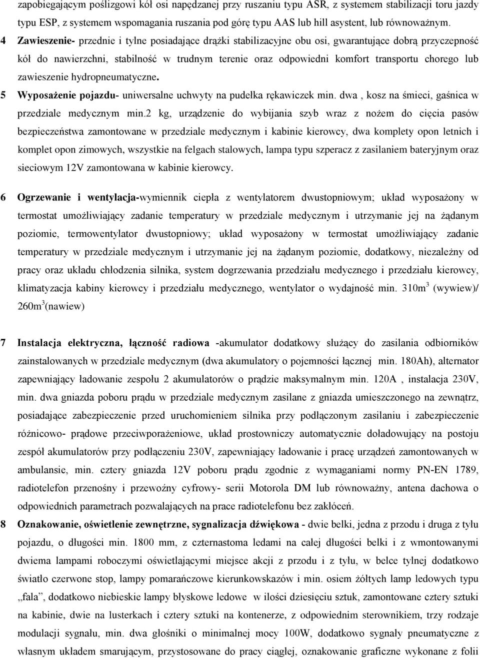 lub zawieszenie hydropneumatyczne. 5 WyposaŜenie pojazdu- uniwersalne uchwyty na pudełka rękawiczek min. dwa, kosz na śmieci, gaśnica w przedziale medycznym min.