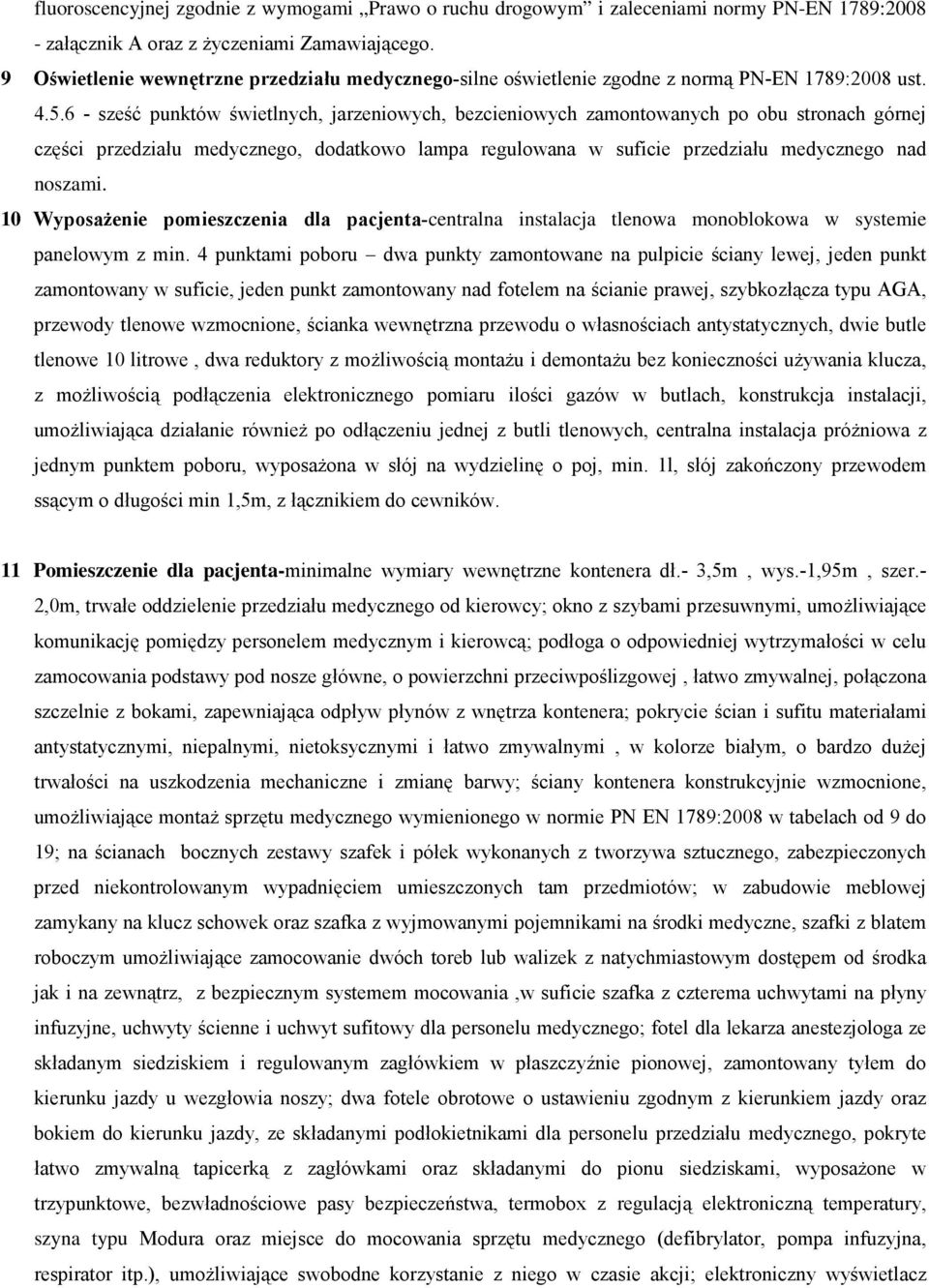 6 - sześć punktów świetlnych, jarzeniowych, bezcieniowych zamontowanych po obu stronach górnej części przedziału medycznego, dodatkowo lampa regulowana w suficie przedziału medycznego nad noszami.
