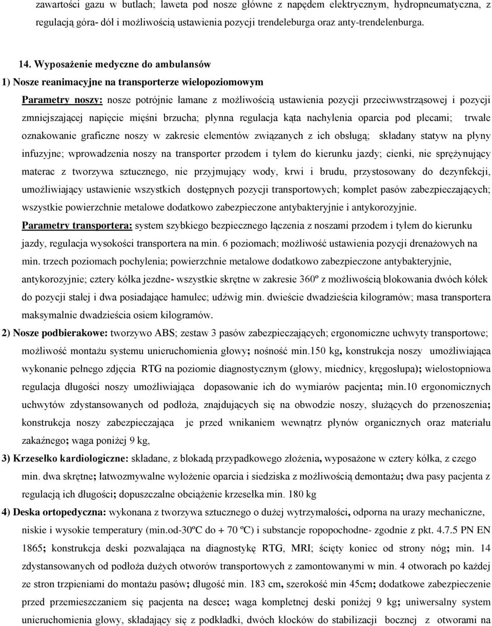 zmniejszającej napięcie mięśni brzucha; płynna regulacja kąta nachylenia oparcia pod plecami; trwałe oznakowanie graficzne noszy w zakresie elementów związanych z ich obsługą; składany statyw na