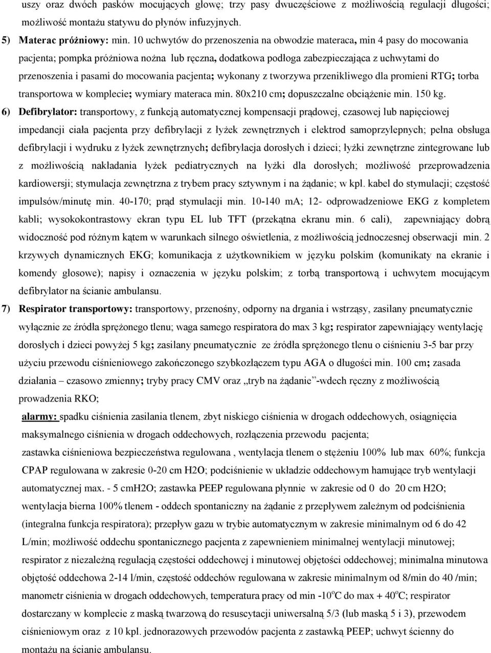 mocowania pacjenta; wykonany z tworzywa przenikliwego dla promieni RTG; torba transportowa w komplecie; wymiary materaca min. 80x210 cm; dopuszczalne obciąŝenie min. 150 kg.