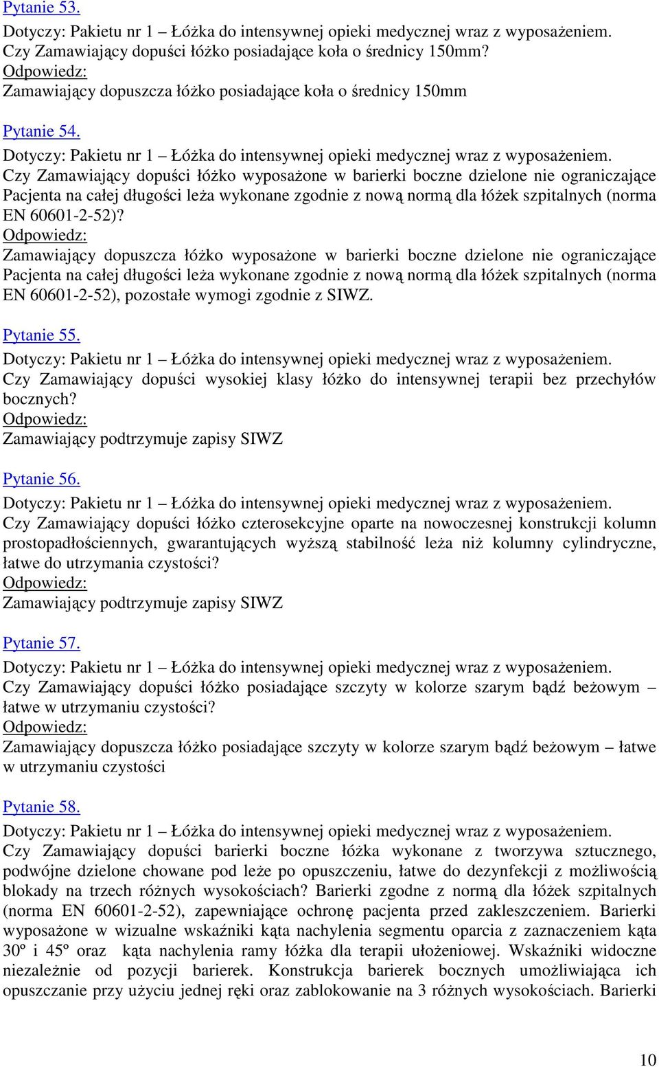 Zamawiający dopuszcza łóżko wyposażone w barierki boczne dzielone nie ograniczające Pacjenta na całej długości leża wykonane zgodnie z nową normą dla łóżek szpitalnych (norma EN 60601-2-52),