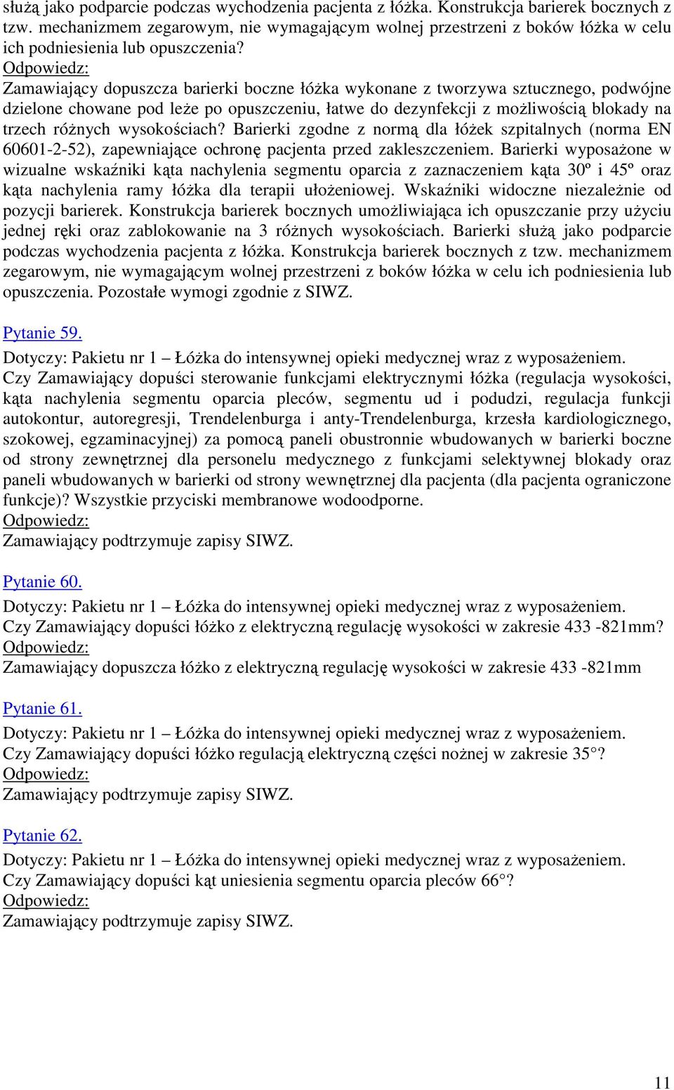 Zamawiający dopuszcza barierki boczne łóżka wykonane z tworzywa sztucznego, podwójne dzielone chowane pod leże po opuszczeniu, łatwe do dezynfekcji z możliwością blokady na trzech różnych