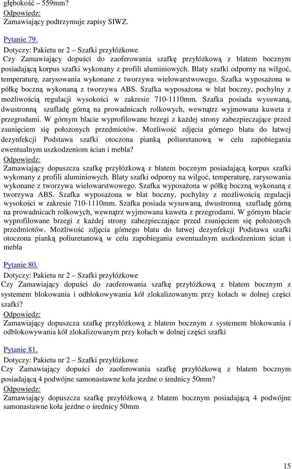 Blaty szafki odporny na wilgoć, temperaturę, zarysowania wykonane z tworzywa wielowarstwowego. Szafka wyposażona w półkę boczną wykonaną z tworzywa ABS.