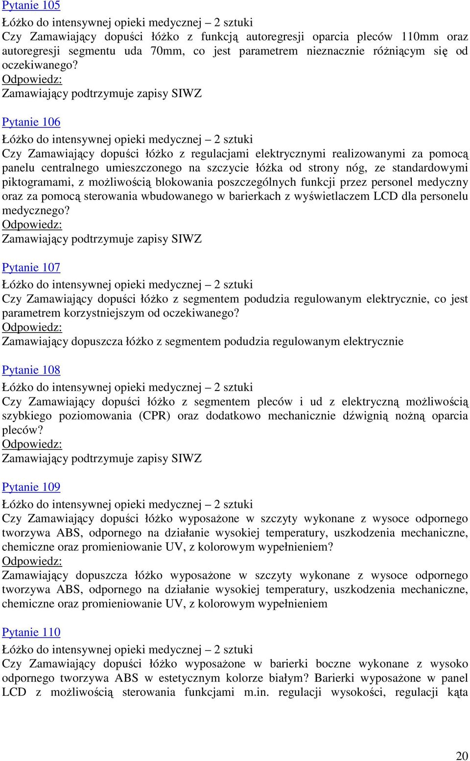 Zamawiający podtrzymuje zapisy SIWZ Pytanie 106 Łóżko do intensywnej opieki medycznej 2 sztuki Czy Zamawiający dopuści łóżko z regulacjami elektrycznymi realizowanymi za pomocą panelu centralnego