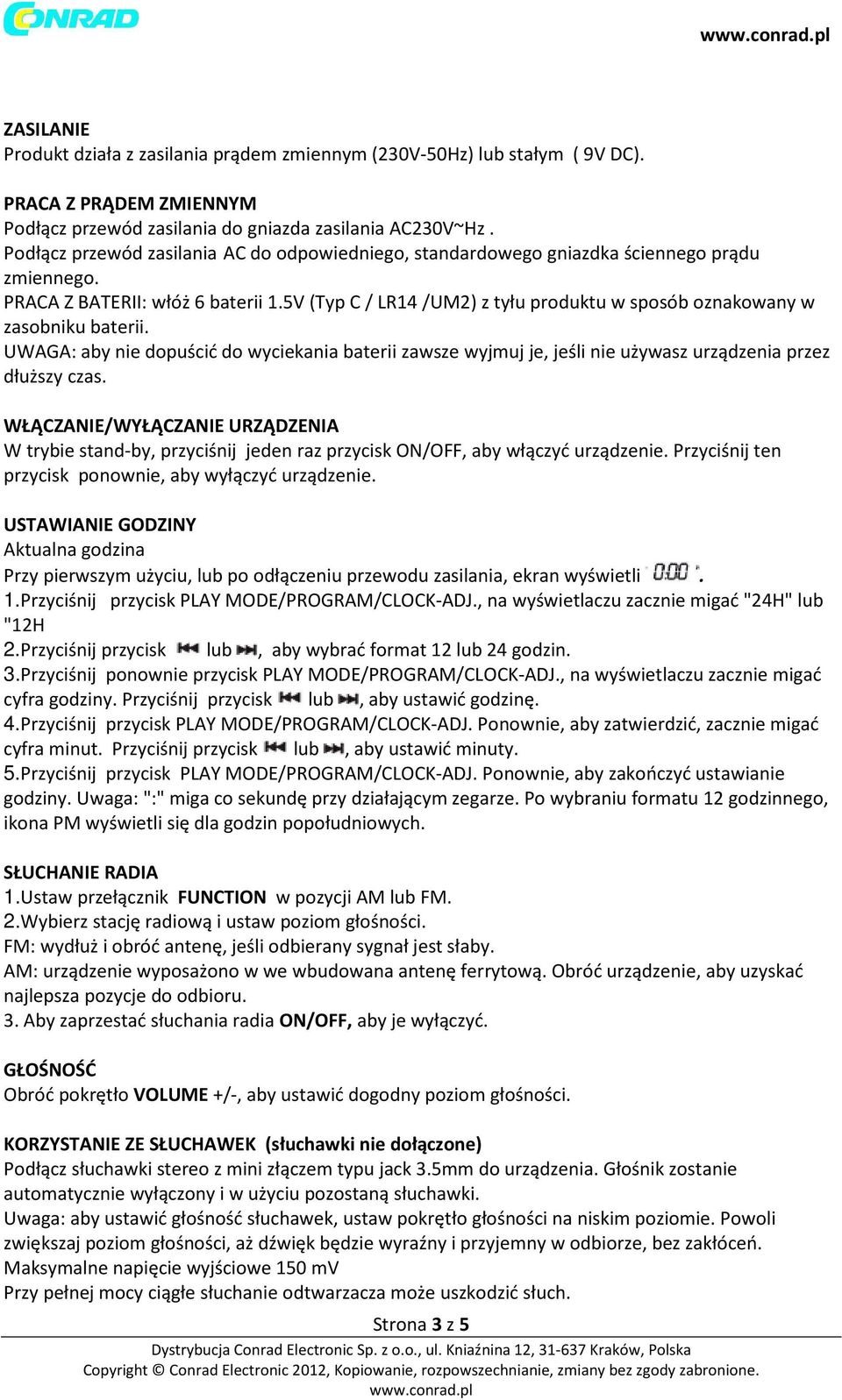 5V (Typ C / LR14 /UM2) z tyłu produktu w sposób oznakowany w zasobniku baterii. UWAGA: aby nie dopuścić do wyciekania baterii zawsze wyjmuj je, jeśli nie używasz urządzenia przez dłuższy czas.