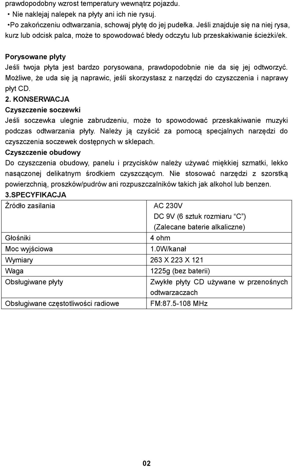 Porysowane płyty Jeśli twoja płyta jest bardzo porysowana, prawdopodobnie nie da się jej odtworzyć. Możliwe, że uda się ją naprawic, jeśli skorzystasz z narzędzi do czyszczenia i naprawy płyt CD. 2.