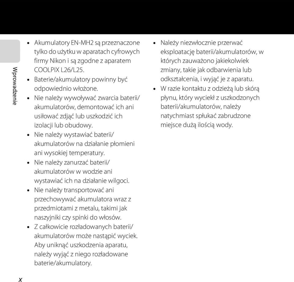 Nie należy wystawiać baterii/ akumulatorów na działanie płomieni ani wysokiej temperatury. Nie należy zanurzać baterii/ akumulatorów w wodzie ani wystawiać ich na działanie wilgoci.
